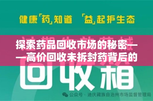 海口探索药品回收市场的秘密——高价回收未拆封药背后的商业逻辑与社会影响