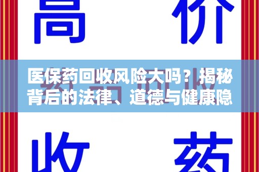海口医保药回收风险大吗？揭秘背后的法律、道德与健康隐患