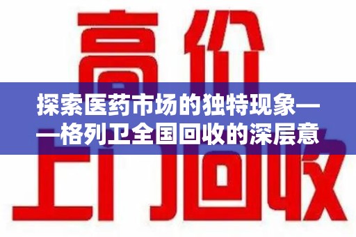 海口探索医药市场的独特现象——格列卫全国回收的深层意义