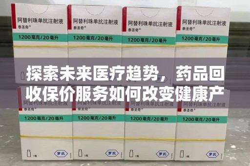 海口探索未来医疗趋势，药品回收保价服务如何改变健康产业