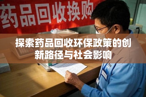 海口探索药品回收环保政策的创新路径与社会影响